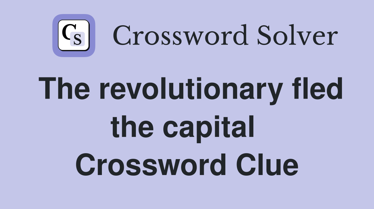 The revolutionary fled the capital  Crossword Clue