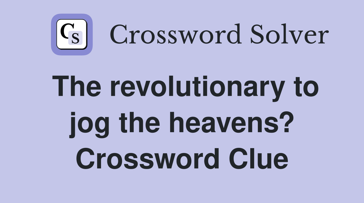 The revolutionary to jog the heavens? Crossword Clue