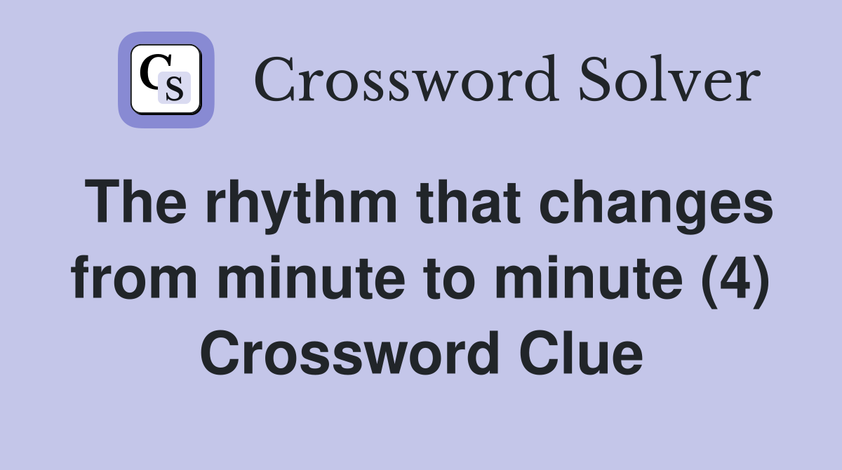 The rhythm that changes from minute to minute (4) Crossword Clue