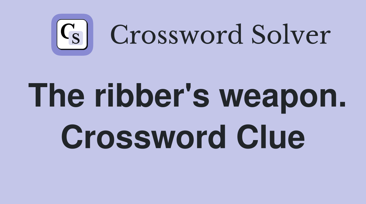 The ribber's weapon. Crossword Clue
