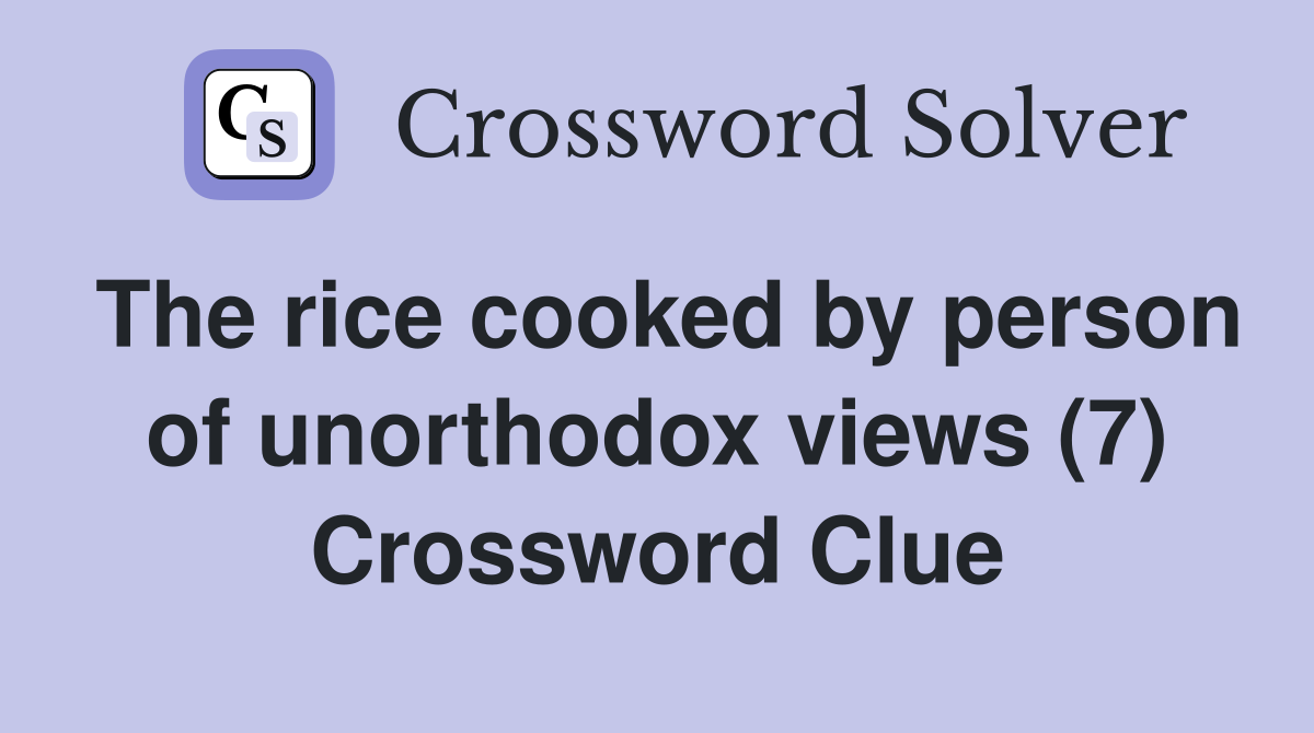 The rice cooked by person of unorthodox views (7) Crossword Clue