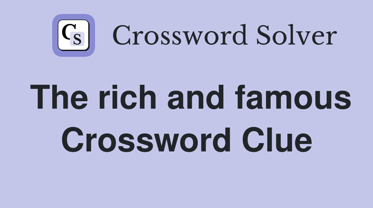 The rich and famous Crossword Clue