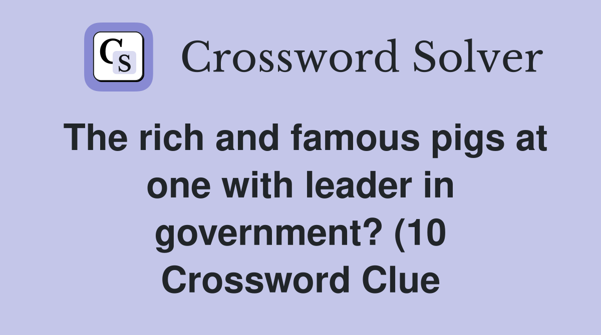 The rich and famous pigs at one with leader in government? (10 The rich and famous pigs at one with leader in government? (10