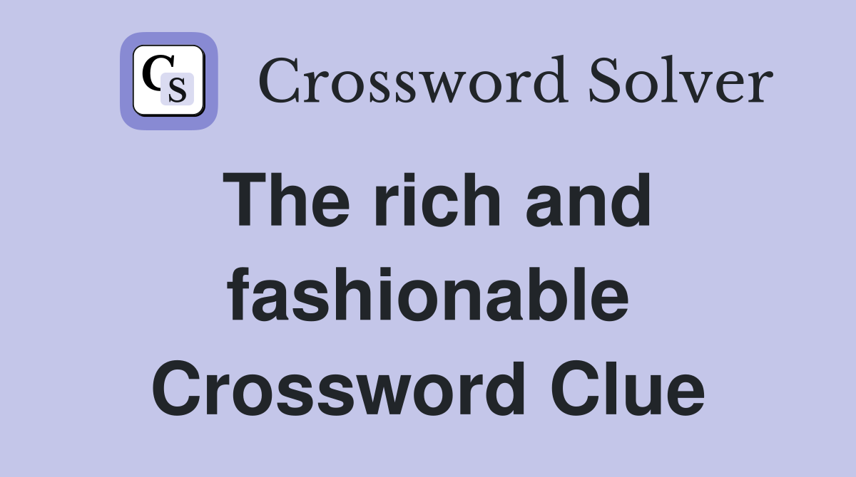 The rich and fashionable Crossword Clue