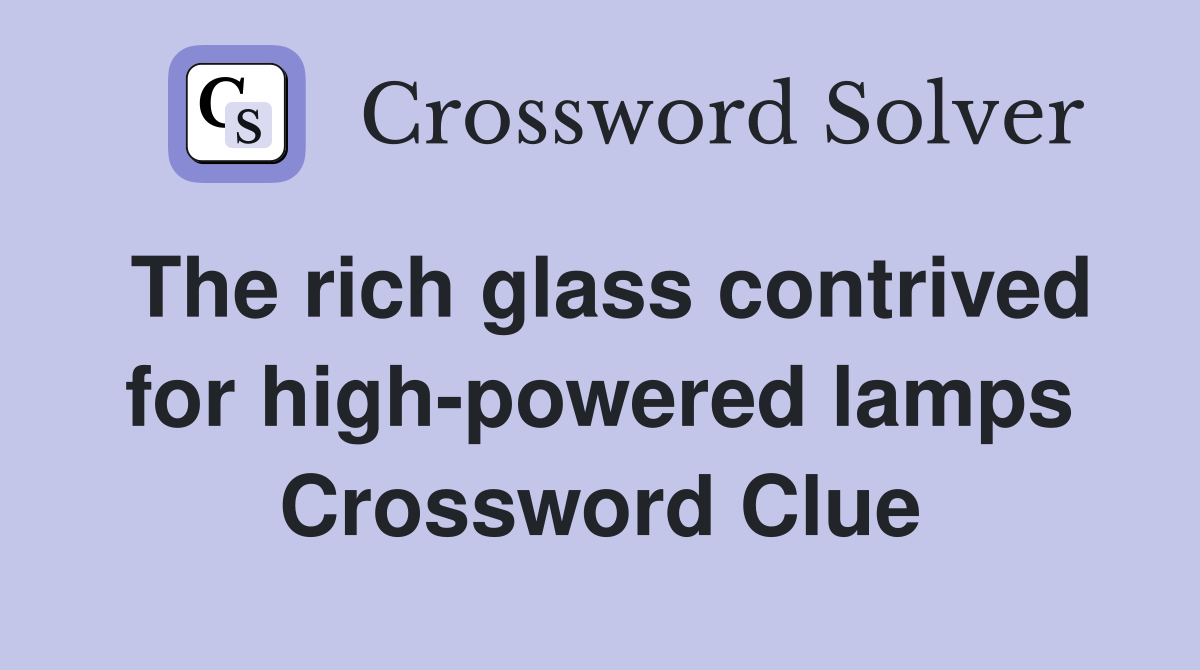 The rich glass contrived for high-powered lamps Crossword Clue
