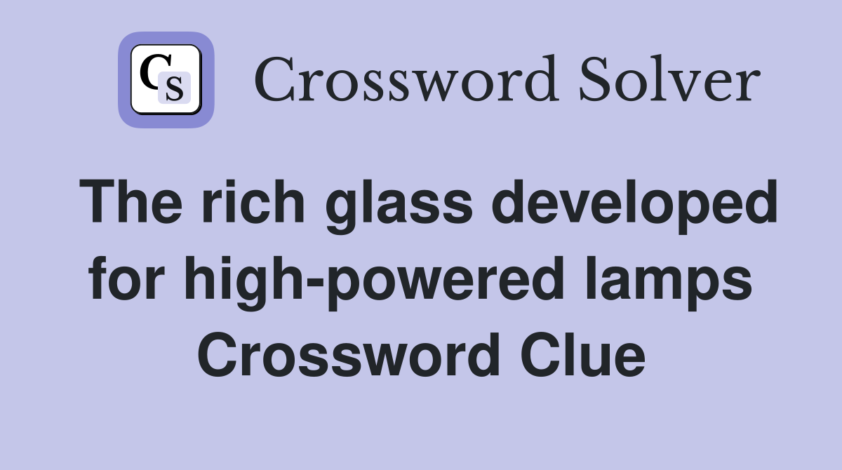 The rich glass developed for high-powered lamps Crossword Clue