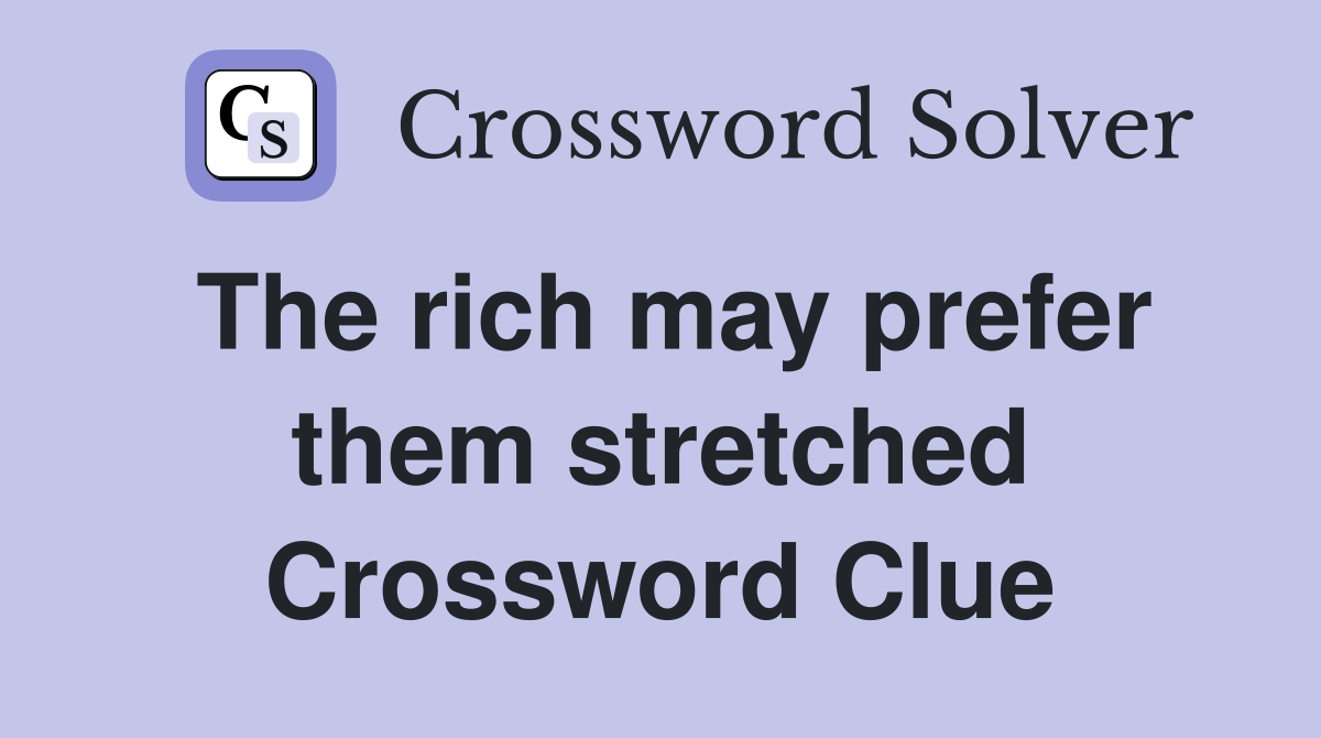 The rich may prefer them stretched Crossword Clue