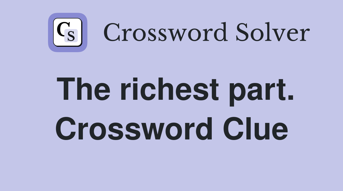 The richest part. Crossword Clue