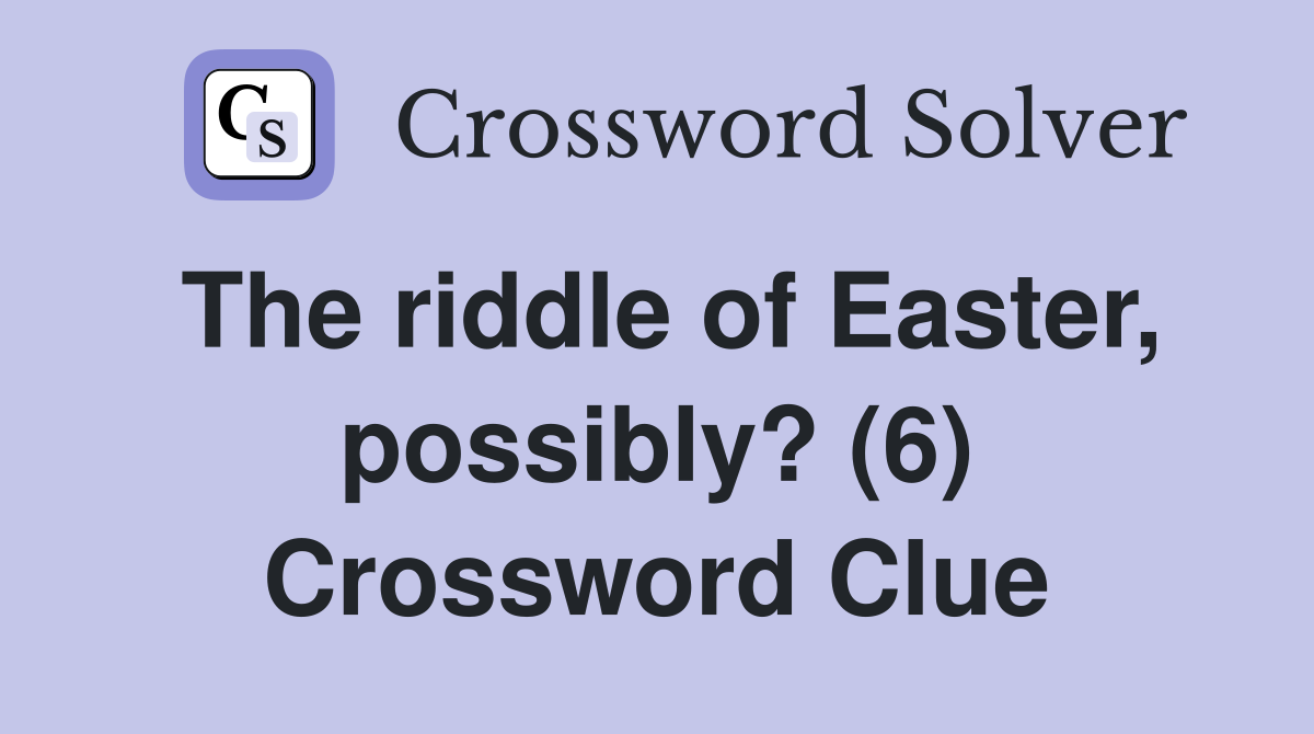 The riddle of Easter, possibly? (6) Crossword Clue