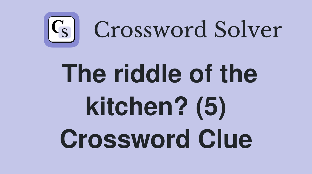 The riddle of the kitchen? (5) Crossword Clue