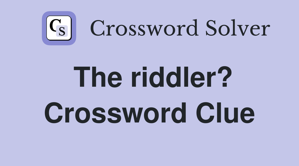 The riddler? Crossword Clue