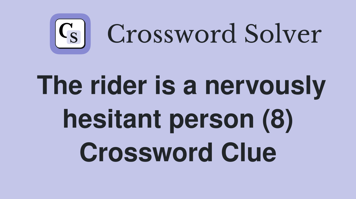 The rider is a nervously hesitant person (8) Crossword Clue
