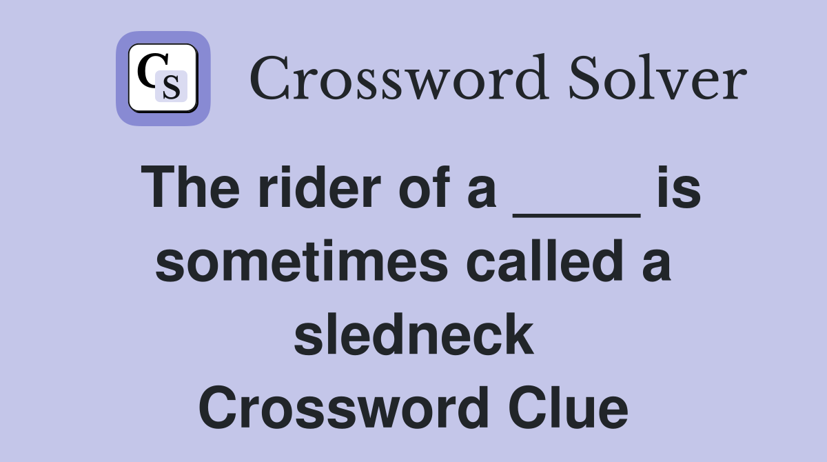 The rider of a ____ is sometimes called a sledneck Crossword Clue
