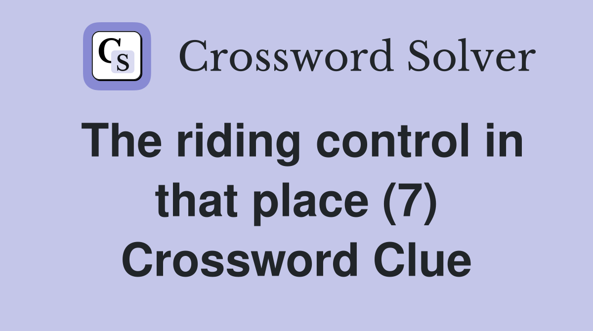 The riding control in that place (7) Crossword Clue