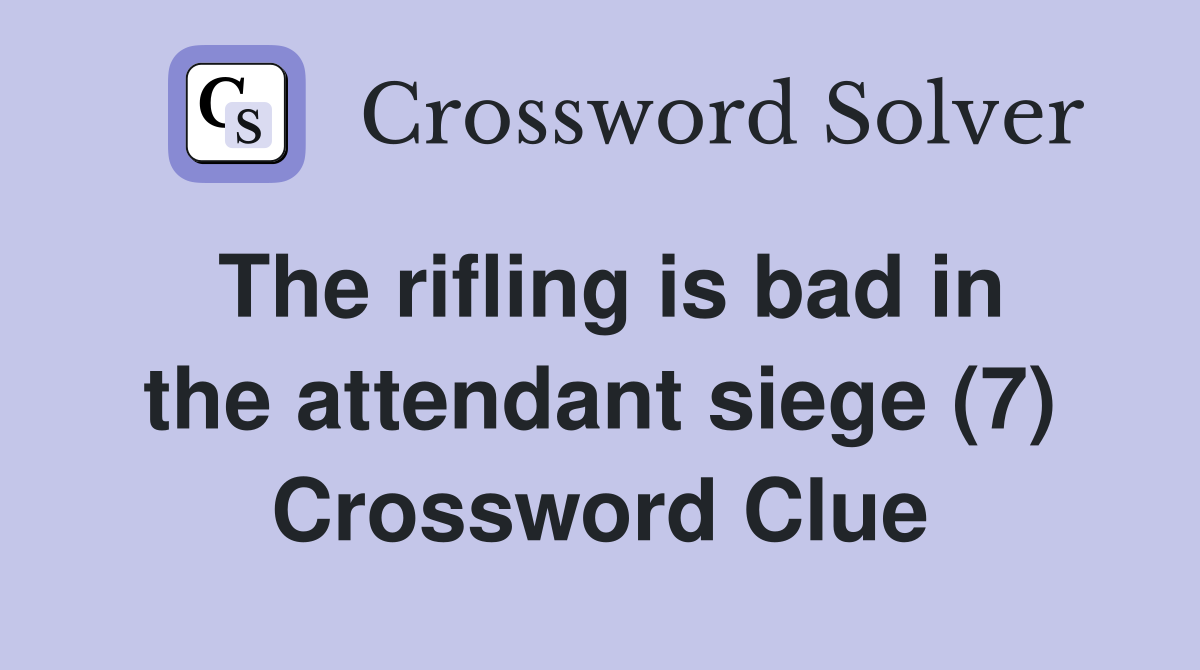 The rifling is bad in the attendant siege (7) Crossword Clue