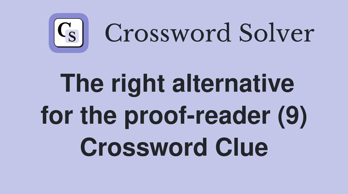 The right alternative for the proof-reader (9) Crossword Clue