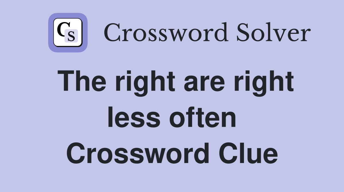 The right are right less often Crossword Clue