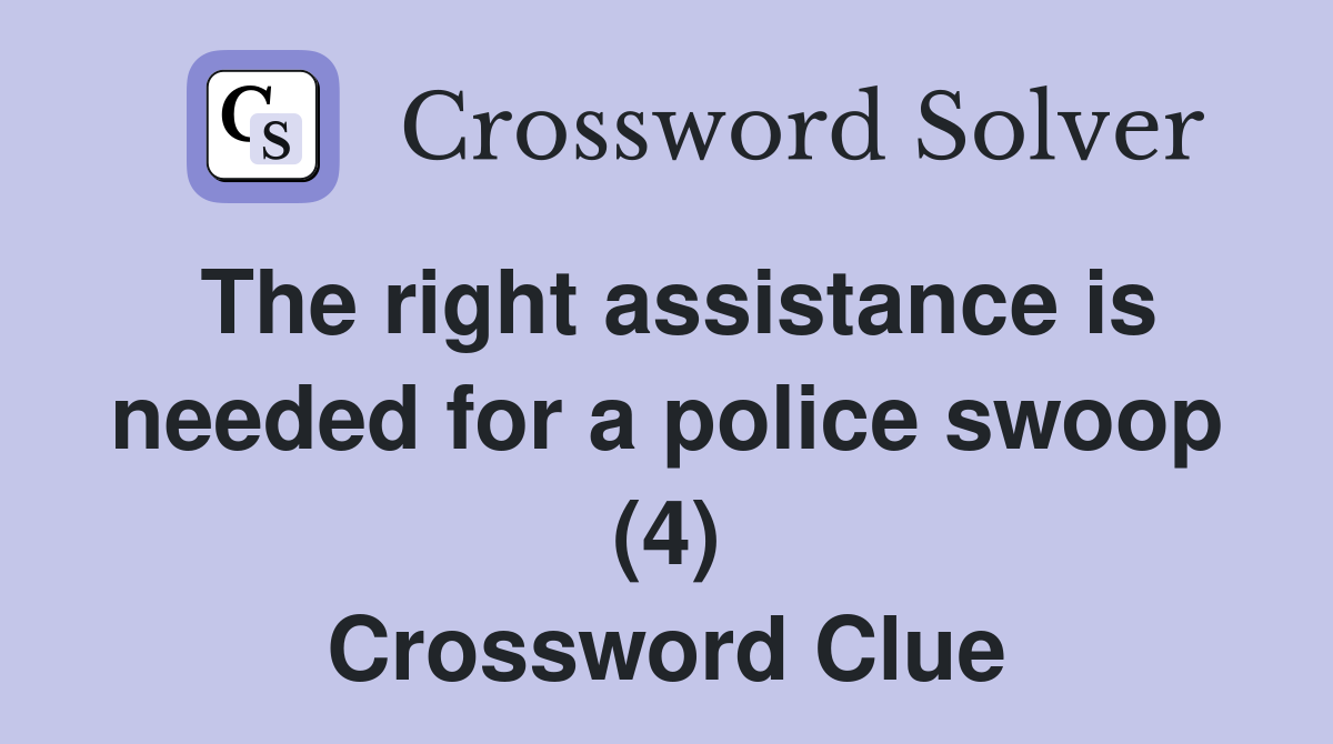 The right assistance is needed for a police swoop (4) Crossword Clue