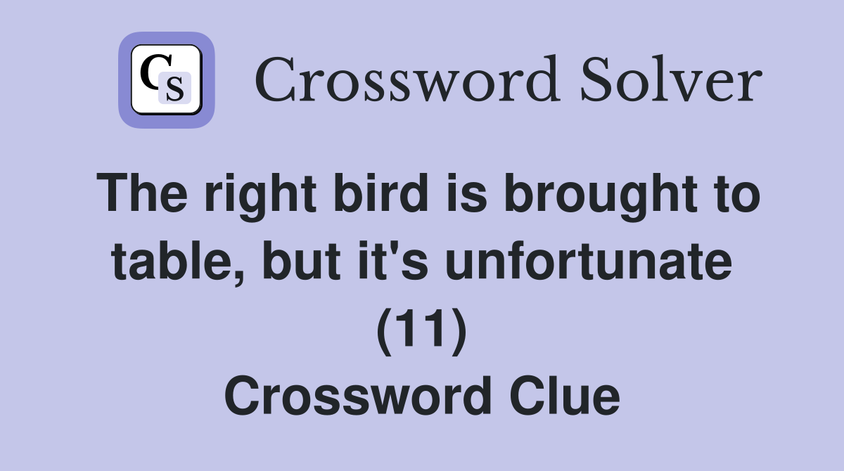 The right bird is brought to table, but it's unfortunate (11) Crossword Clue
