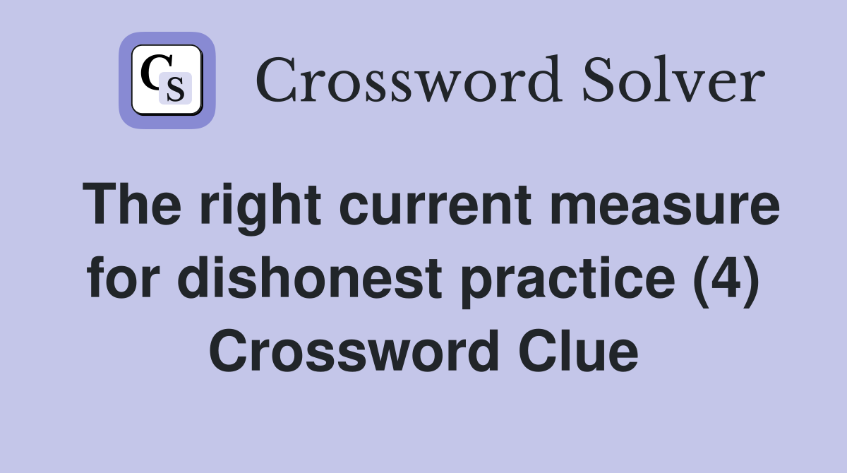 The right current measure for dishonest practice (4) Crossword Clue