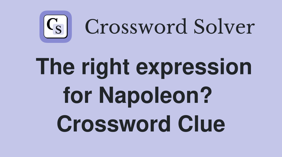 The right expression for Napoleon?  Crossword Clue