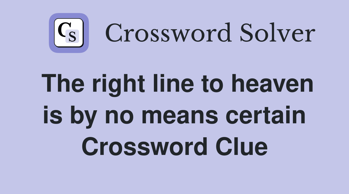 The right line to heaven is by no means certain Crossword Clue