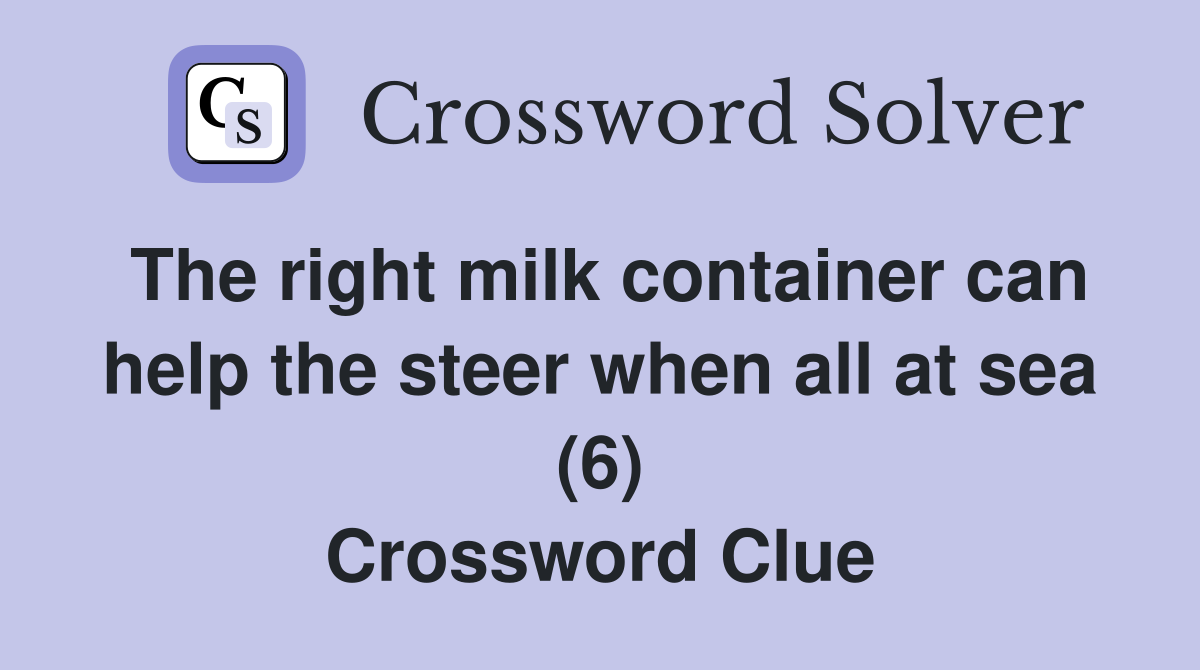 The right milk container can help the steer when all at sea (6) Crossword Clue