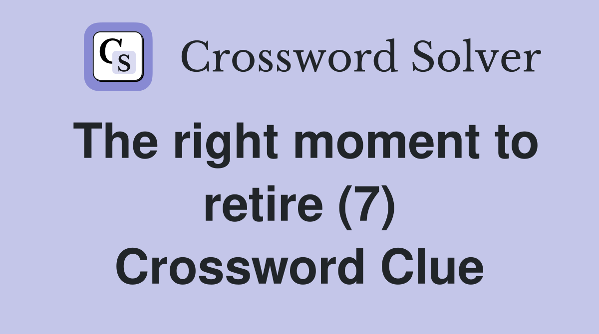 The right moment to retire (7) Crossword Clue