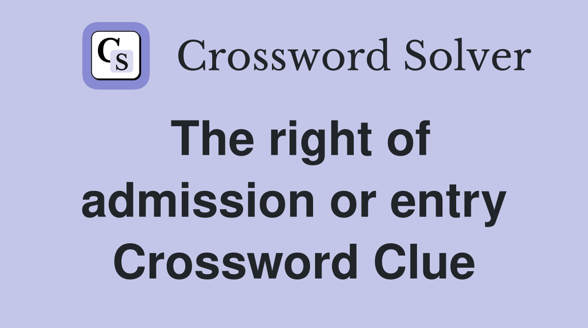The right of admission or entry Crossword Clue