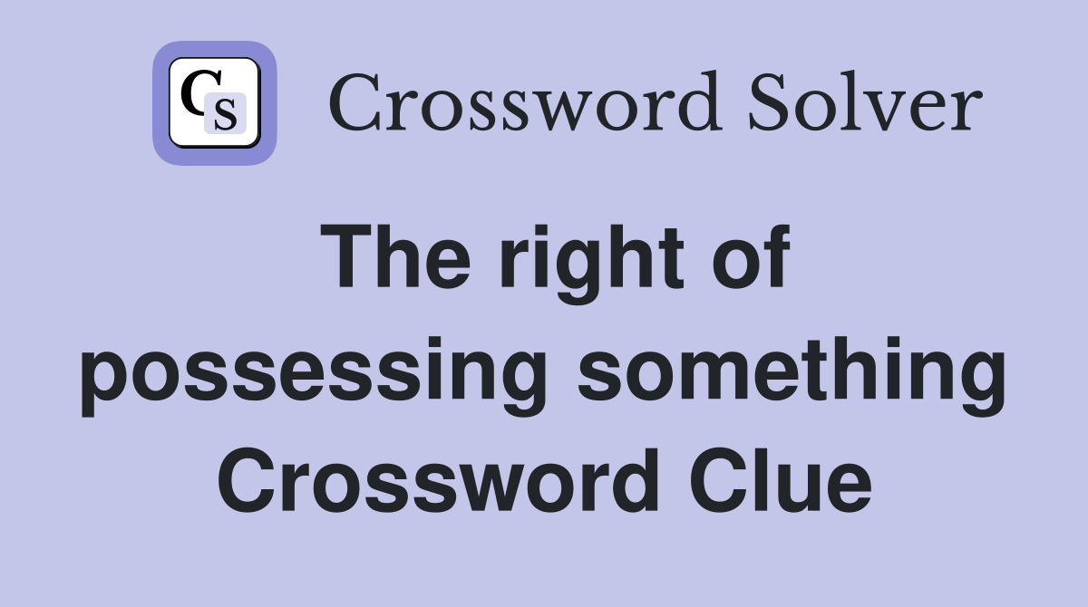 The right of possessing something Crossword Clue