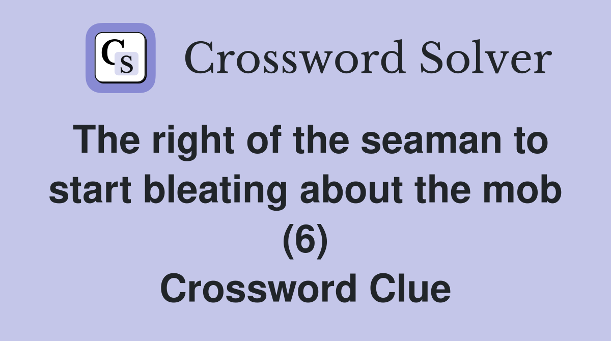 The right of the seaman to start bleating about the mob (6) Crossword Clue
