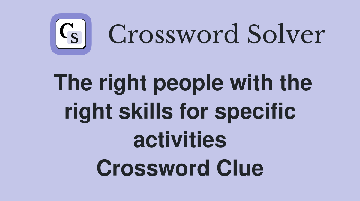 The right people with the right skills for specific activities Crossword Clue