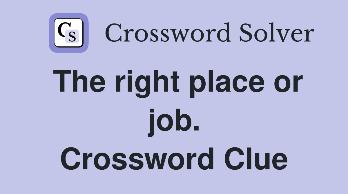 The right place or job. Crossword Clue