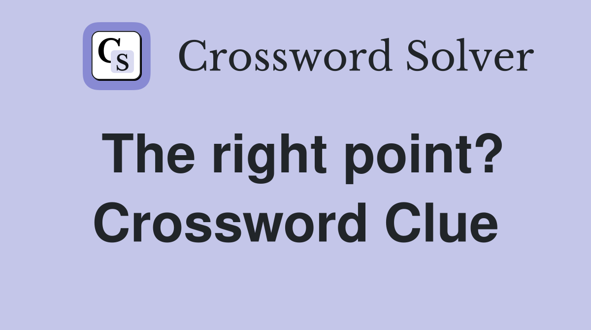 The right point? Crossword Clue