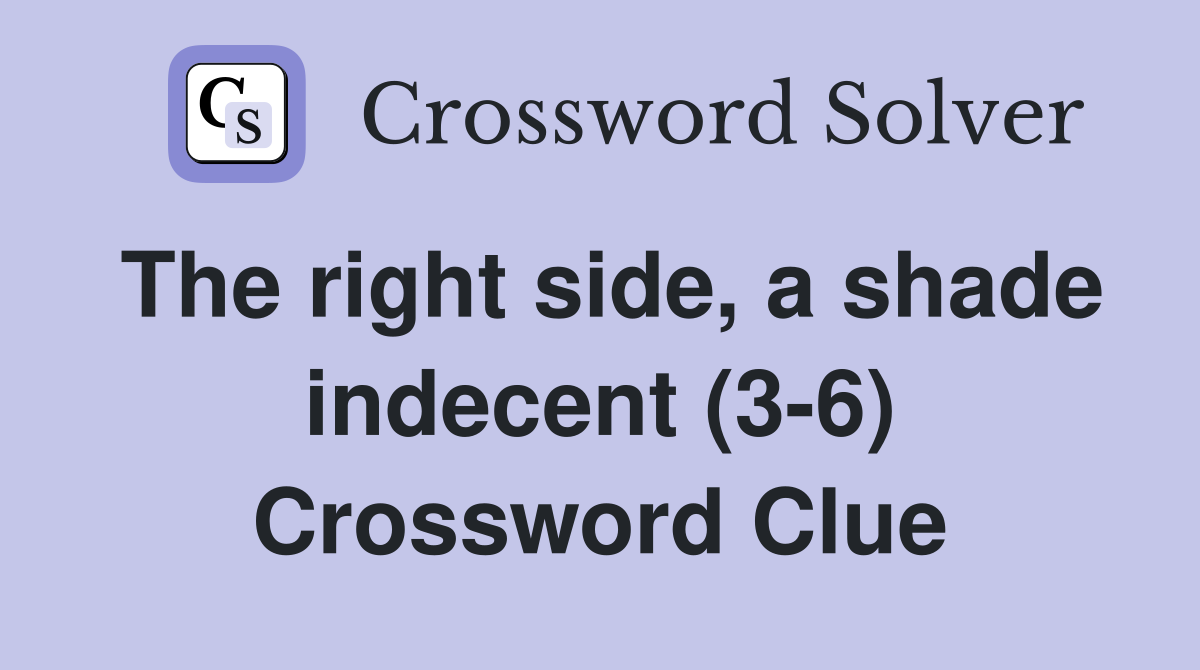 The right side, a shade indecent (3-6) Crossword Clue