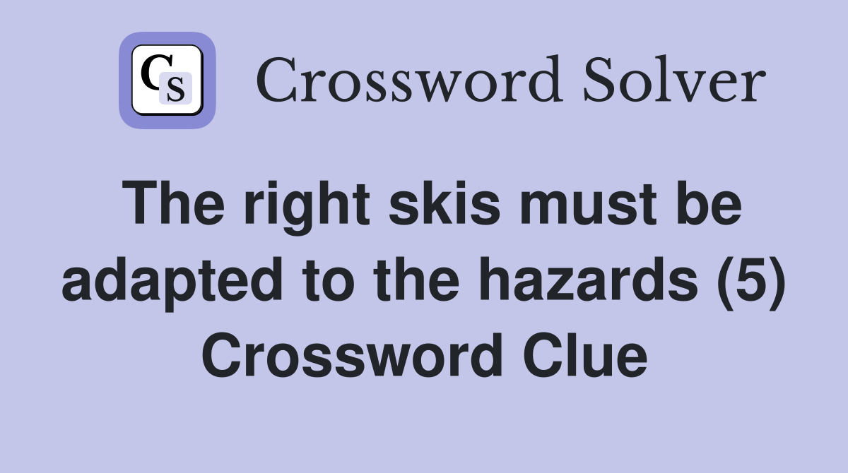 The right skis must be adapted to the hazards (5) Crossword Clue