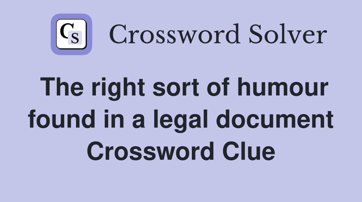 The right sort of humour found in a legal document Crossword Clue