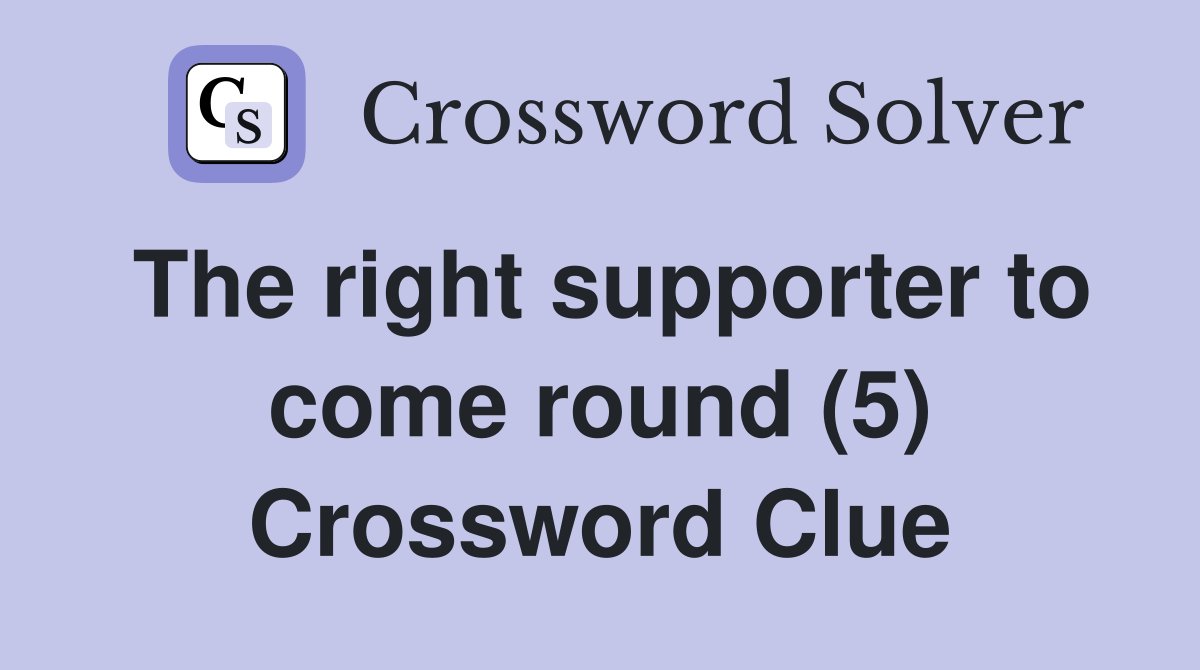 The right supporter to come round (5) Crossword Clue
