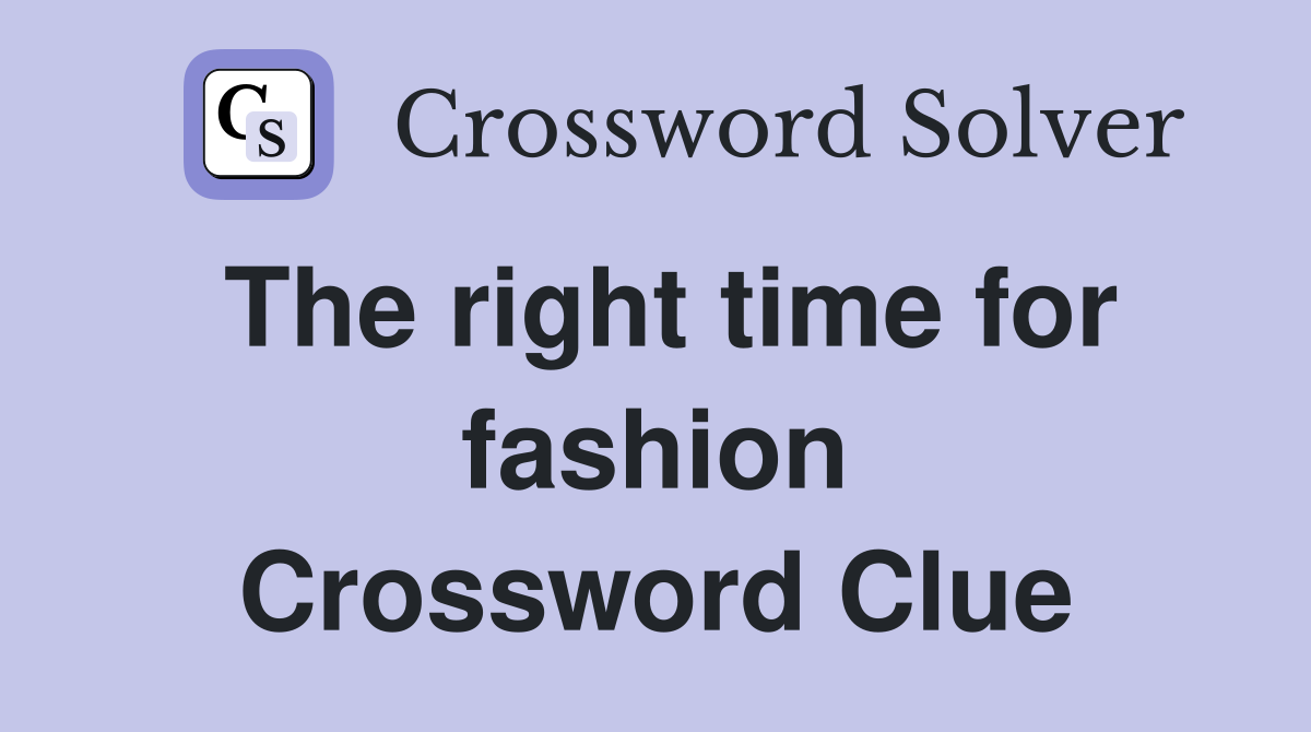 The right time for fashion Crossword Clue