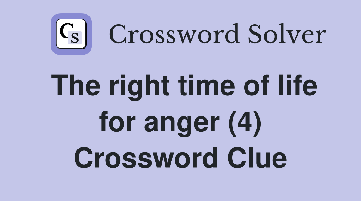 The right time of life for anger (4) Crossword Clue