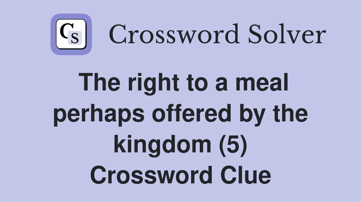The right to a meal perhaps offered by the kingdom (5) Crossword Clue