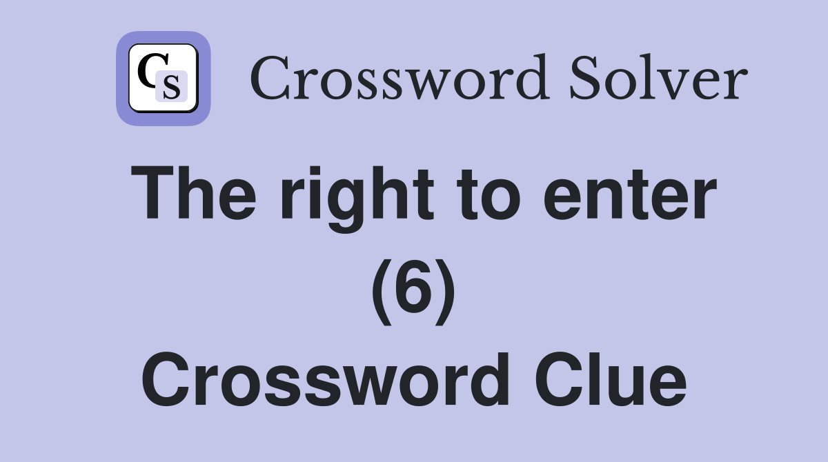 The right to enter (6) Crossword Clue