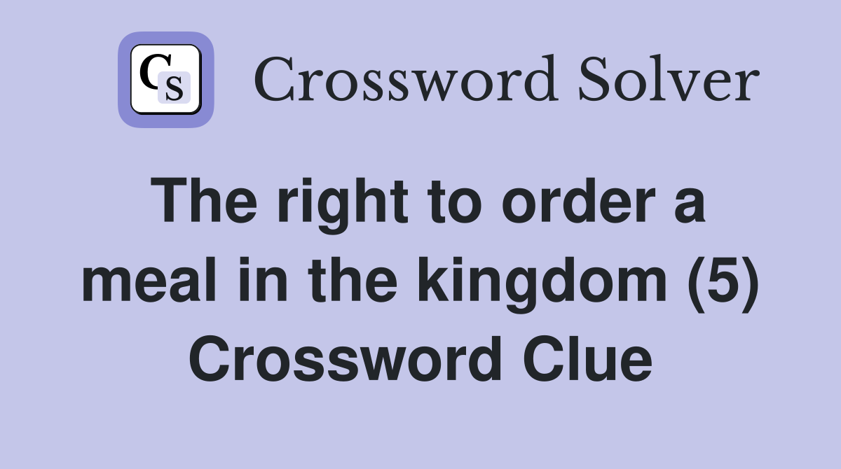 The right to order a meal in the kingdom (5) Crossword Clue