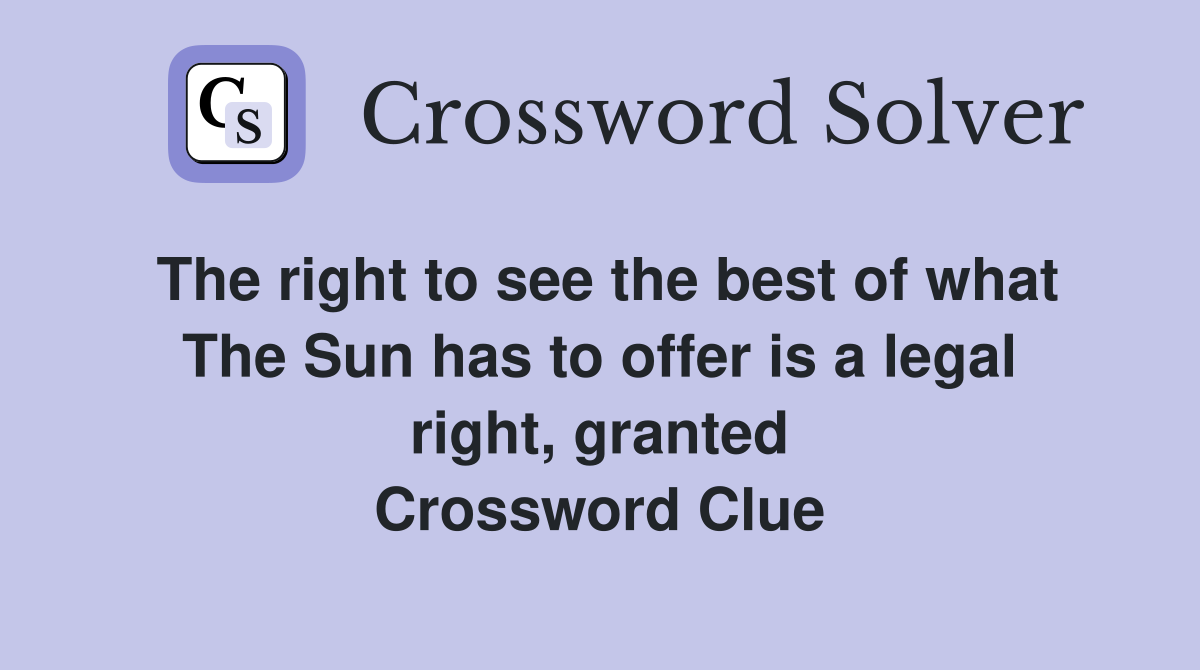 The right to see the best of what The Sun has to offer is a legal right, granted Crossword Clue