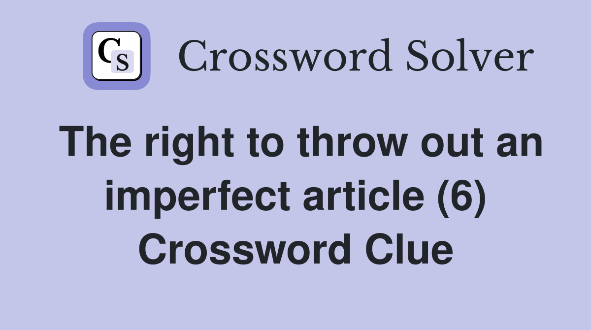 The right to throw out an imperfect article (6) Crossword Clue