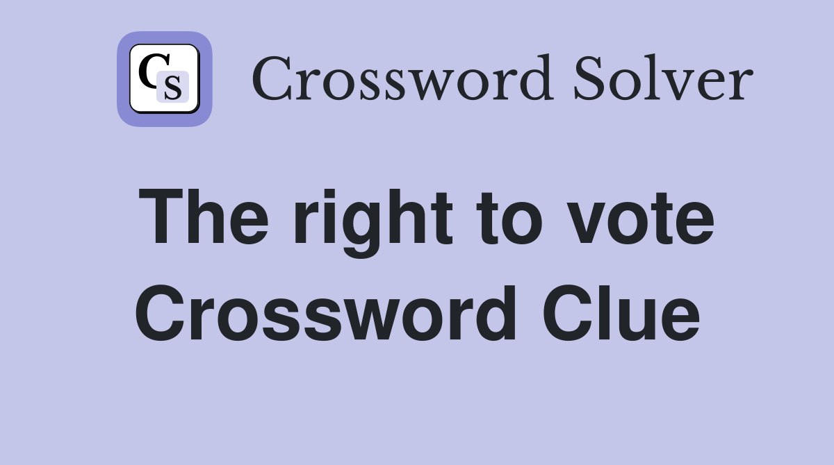 The right to vote Crossword Clue