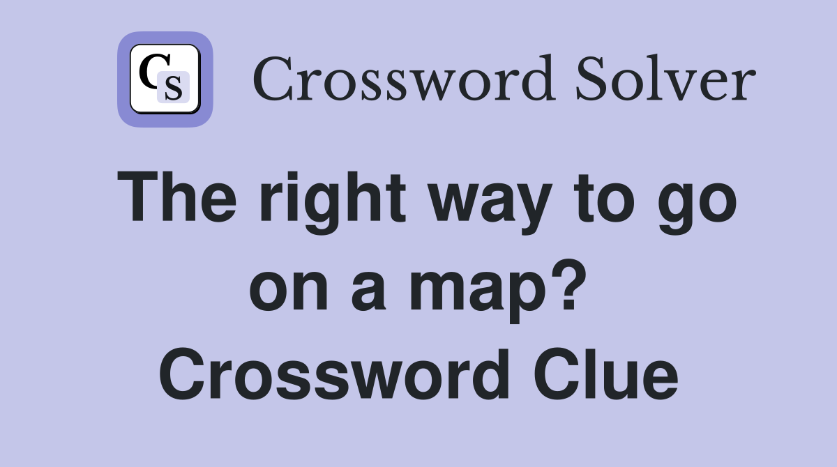 The right way to go on a map? Crossword Clue