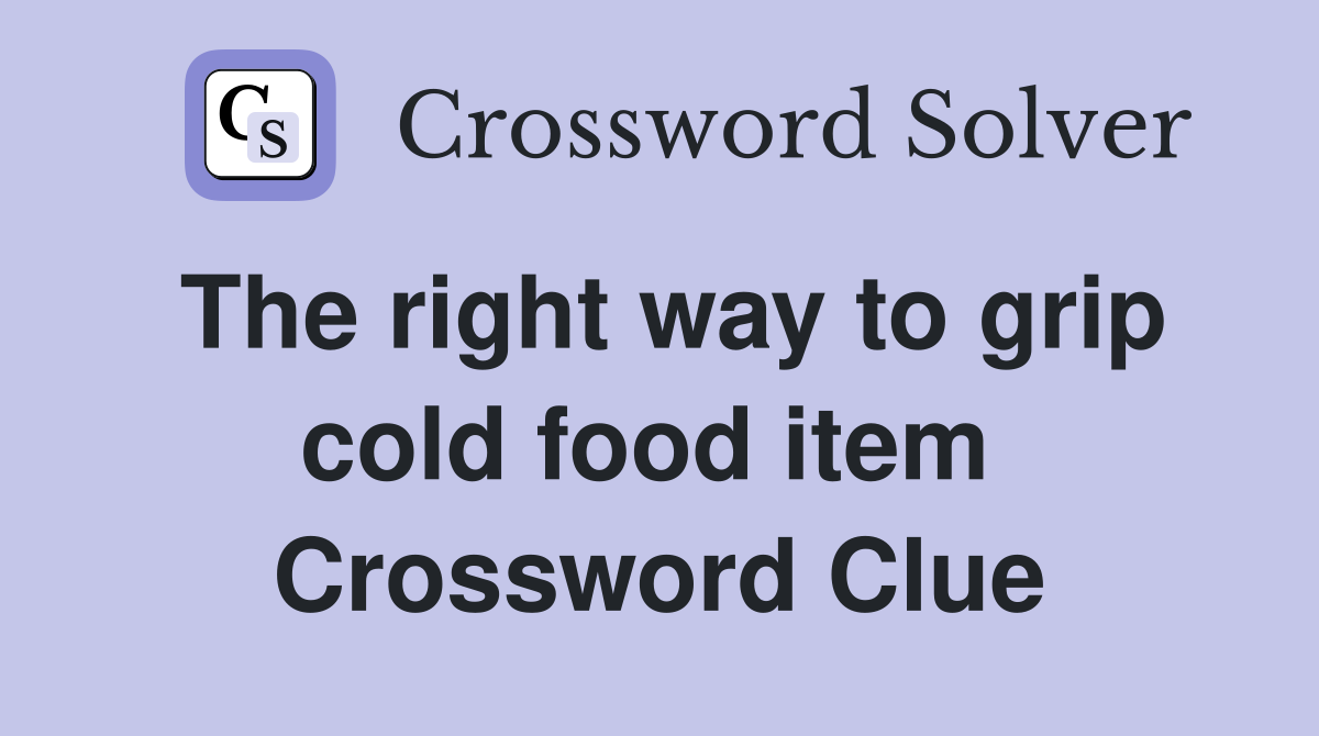 The right way to grip cold food item  Crossword Clue