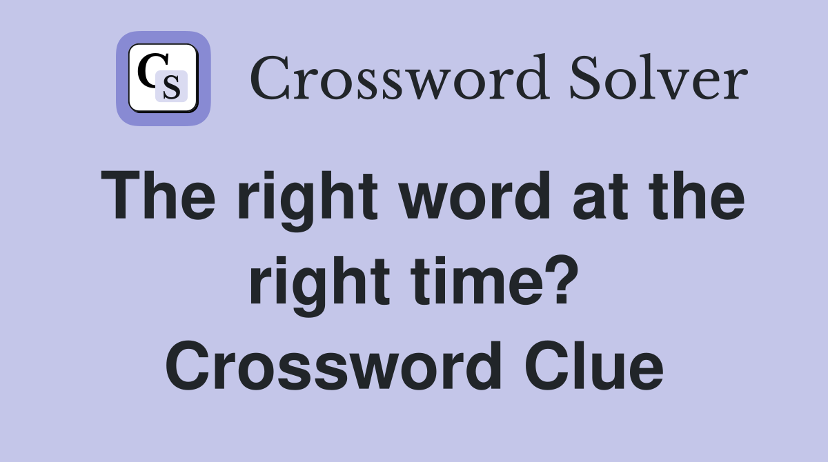 The right word at the right time? Crossword Clue