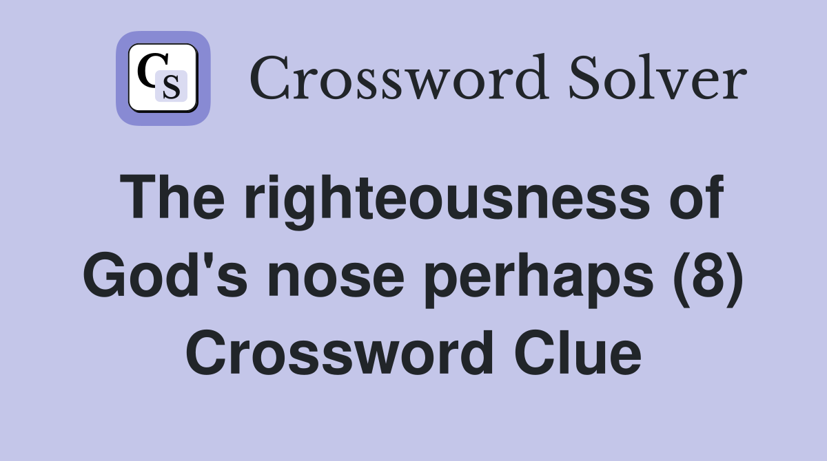 The righteousness of God's nose perhaps (8) Crossword Clue